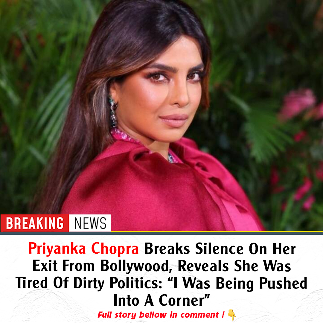 Priyanka Chopra Breaks Silence On Her Exit From Bollywood, Reveals She